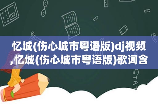 忆城(伤心城市粤语版)dj视频,忆城(伤心城市粤语版)歌词含义