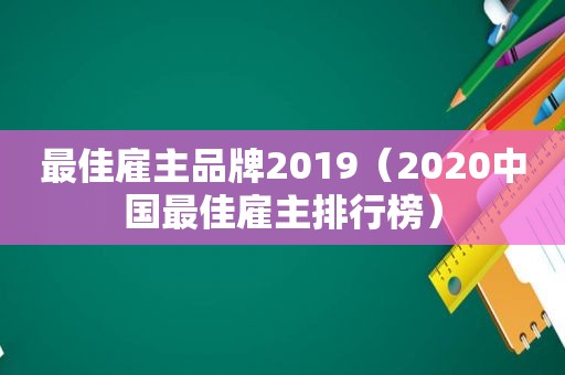 最佳雇主品牌2019（2020中国最佳雇主排行榜）