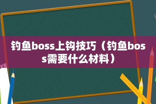 钓鱼boss上钩技巧（钓鱼boss需要什么材料）