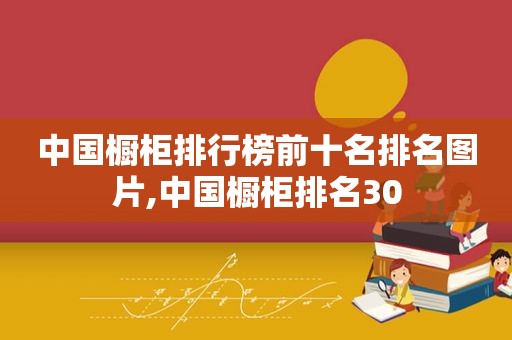 中国橱柜排行榜前十名排名图片,中国橱柜排名30