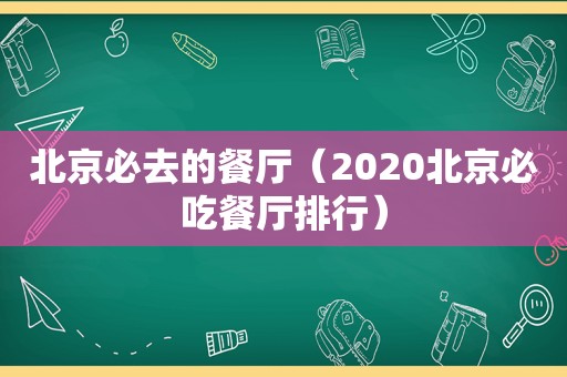 北京必去的餐厅（2020北京必吃餐厅排行）  第1张