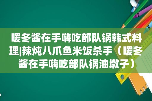 暖冬酱在手嗨吃部队锅韩式料理|辣炖八爪鱼米饭杀手（暖冬酱在手嗨吃部队锅油墩子）