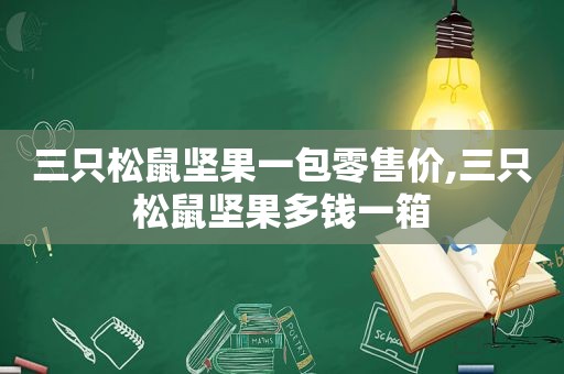 三只松鼠坚果一包零售价,三只松鼠坚果多钱一箱