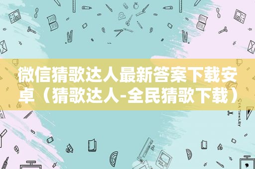 微信猜歌达人最新答案下载安卓（猜歌达人-全民猜歌下载）