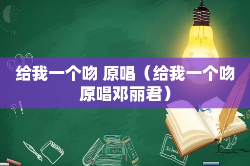 给我一个吻 原唱（给我一个吻原唱邓丽君）