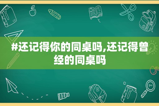 #还记得你的同桌吗,还记得曾经的同桌吗