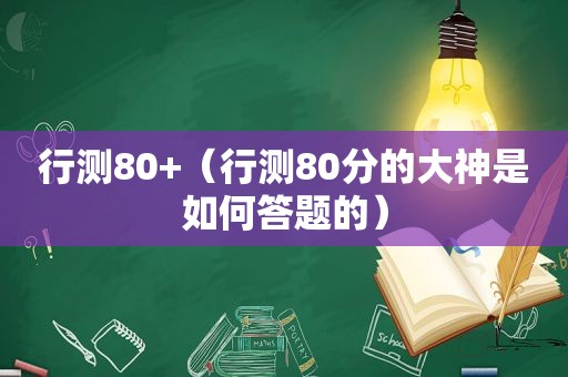 行测80+（行测80分的大神是如何答题的）