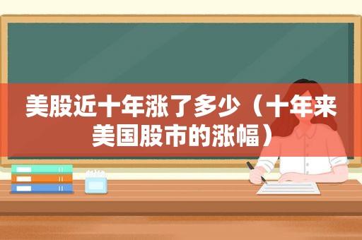 美股近十年涨了多少（十年来美国股市的涨幅）