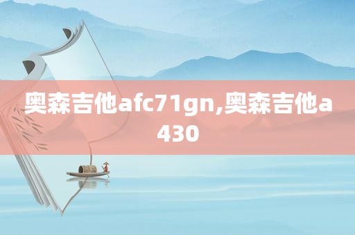 奥森吉他afc71gn,奥森吉他a430