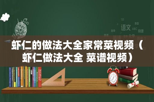 虾仁的做法大全家常菜视频（虾仁做法大全 菜谱视频）