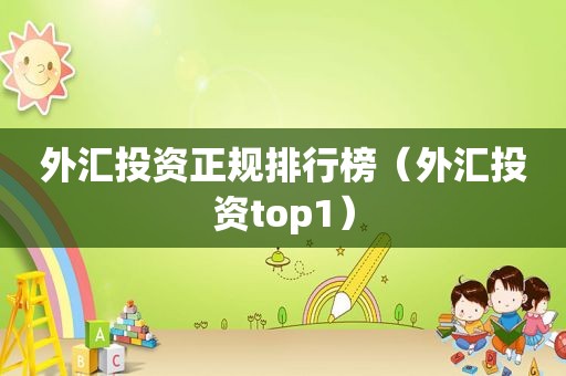 外汇投资正规排行榜（外汇投资top1）