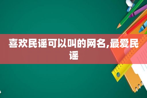 喜欢民谣可以叫的网名,最爱民谣