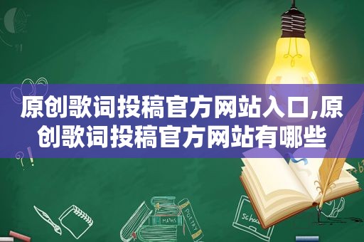 原创歌词投稿官方网站入口,原创歌词投稿官方网站有哪些