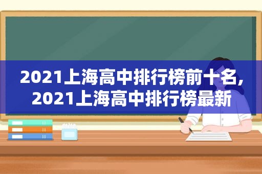 2021上海高中排行榜前十名,2021上海高中排行榜最新