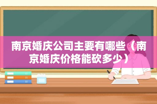 南京婚庆公司主要有哪些（南京婚庆价格能砍多少）