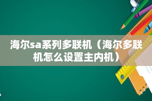 海尔sa系列多联机（海尔多联机怎么设置主内机）