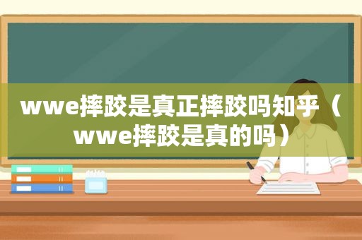 wwe摔跤是真正摔跤吗知乎（wwe摔跤是真的吗）