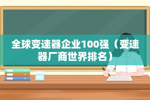 全球变速器企业100强（变速器厂商世界排名）