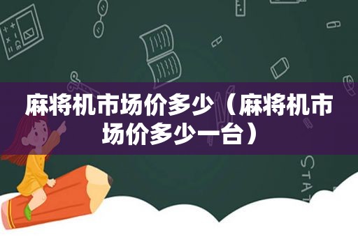 麻将机市场价多少（麻将机市场价多少一台）