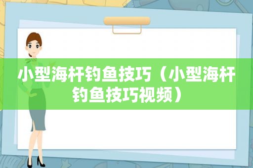 小型海杆钓鱼技巧（小型海杆钓鱼技巧视频）