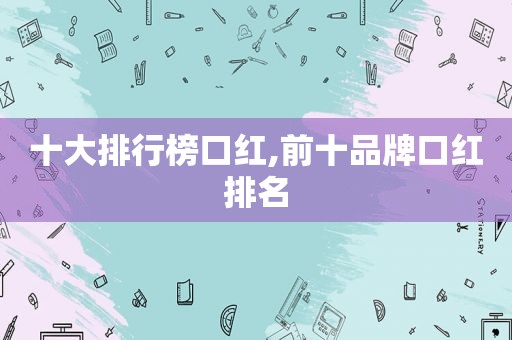 十大排行榜口红,前十品牌口红排名