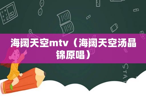 海阔天空mtv（海阔天空汤晶锦原唱）