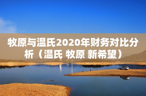 牧原与温氏2020年财务对比分析（温氏 牧原 新希望）