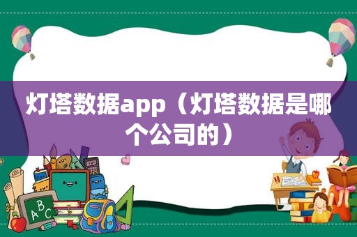 灯塔数据app（灯塔数据是哪个公司的）