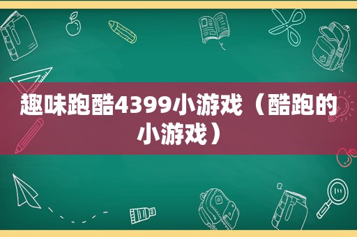 趣味跑酷4399小游戏（酷跑的小游戏）