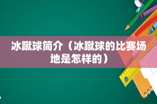 冰蹴球简介（冰蹴球的比赛场地是怎样的）