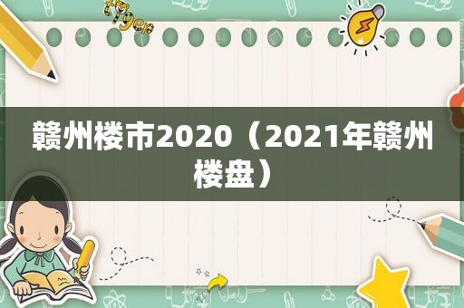 赣州楼市2020（2021年赣州楼盘）