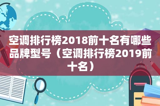 空调排行榜2018前十名有哪些品牌型号（空调排行榜2019前十名）