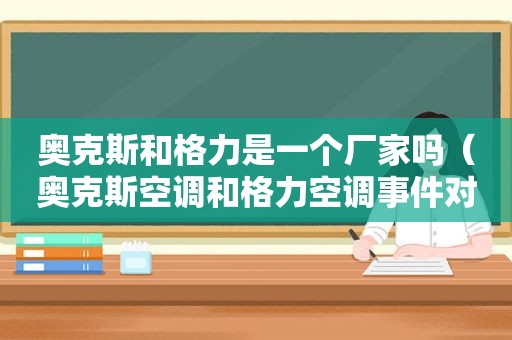 奥克斯和格力是一个厂家吗（奥克斯空调和格力空调事件对比）