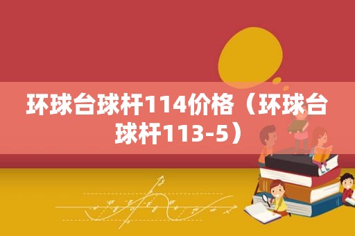 环球台球杆114价格（环球台球杆113-5）