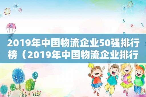 2019年中国物流企业50强排行榜（2019年中国物流企业排行榜）