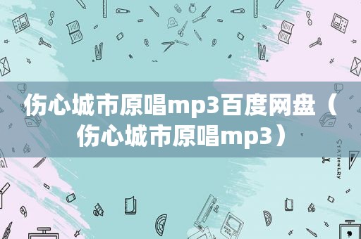 伤心城市原唱mp3百度网盘（伤心城市原唱mp3）