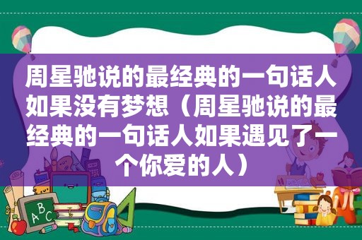 周星驰说的最经典的一句话人如果没有梦想（周星驰说的最经典的一句话人如果遇见了一个你爱的人）