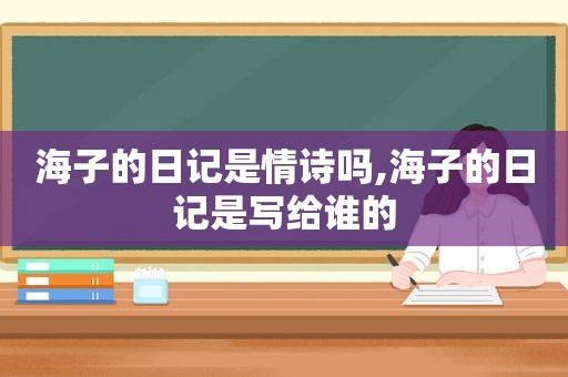 海子的日记是情诗吗,海子的日记是写给谁的