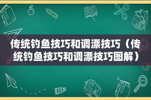 传统钓鱼技巧和调漂技巧（传统钓鱼技巧和调漂技巧图解）