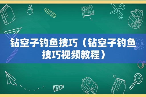 钻空子钓鱼技巧（钻空子钓鱼技巧视频教程）