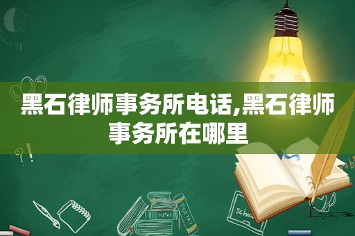 黑石律师事务所电话,黑石律师事务所在哪里