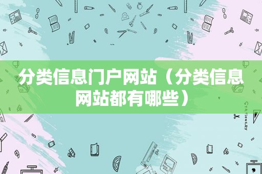 分类信息门户网站（分类信息网站都有哪些）