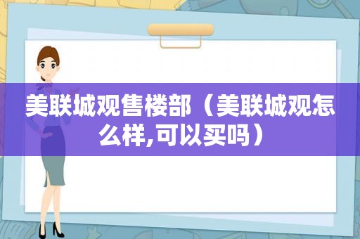 美联城观售楼部（美联城观怎么样,可以买吗）