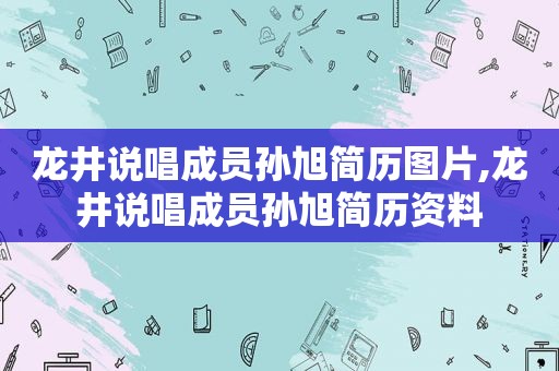 龙井说唱成员孙旭简历图片,龙井说唱成员孙旭简历资料