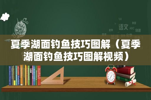 夏季湖面钓鱼技巧图解（夏季湖面钓鱼技巧图解视频）