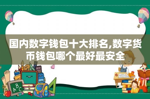 国内数字钱包十大排名,数字货币钱包哪个最好最安全