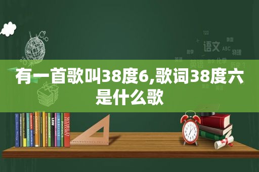 有一首歌叫38度6,歌词38度六是什么歌