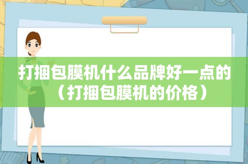 打捆包膜机什么品牌好一点的（打捆包膜机的价格）