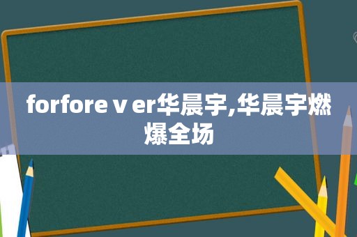 forforeⅴer华晨宇,华晨宇燃爆全场