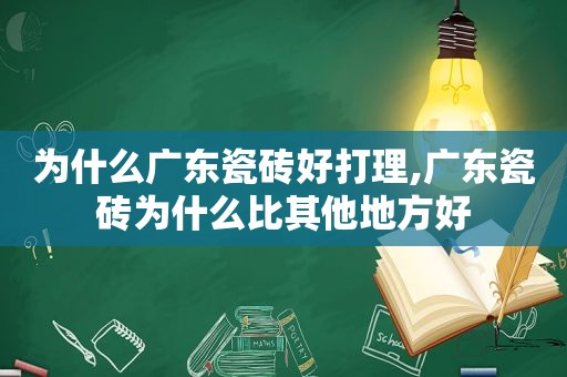 为什么广东瓷砖好打理,广东瓷砖为什么比其他地方好